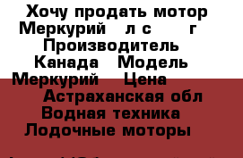 Хочу продать мотор Меркурий 60л.с. 2013г. › Производитель ­ Канада › Модель ­ Меркурий  › Цена ­ 215 000 - Астраханская обл. Водная техника » Лодочные моторы   